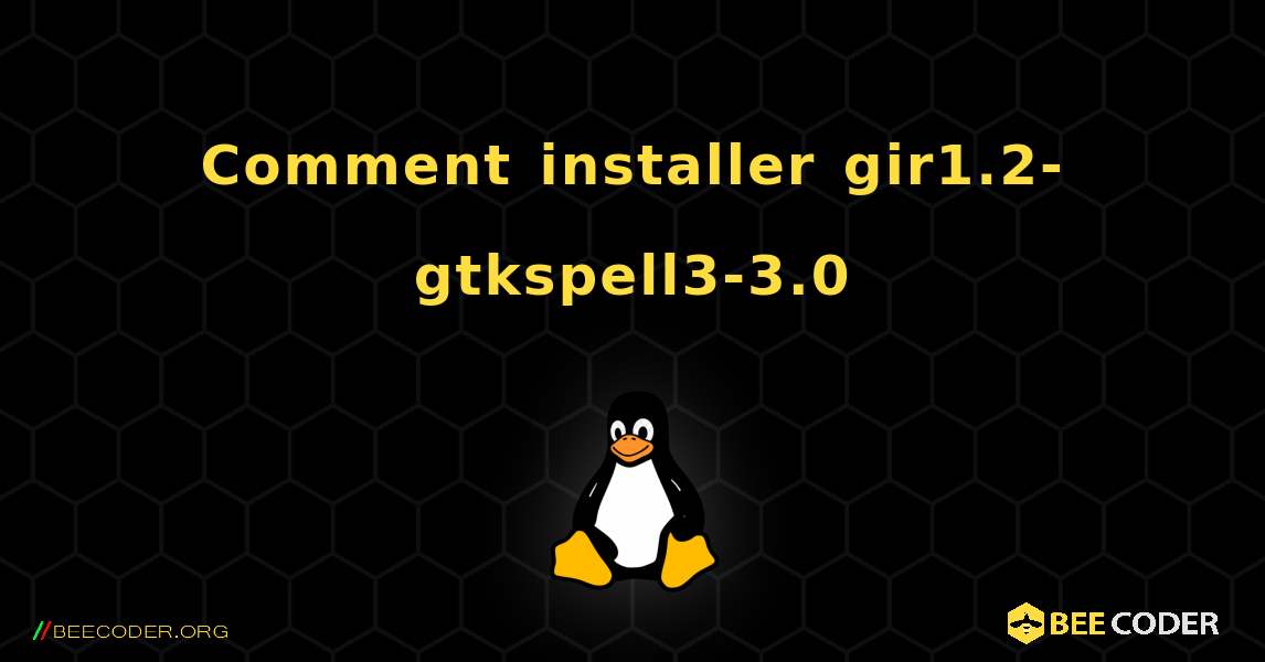 Comment installer gir1.2-gtkspell3-3.0 . Linux