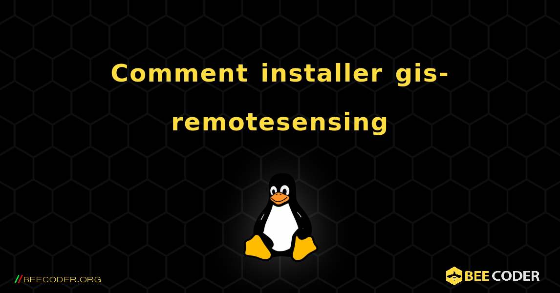 Comment installer gis-remotesensing . Linux