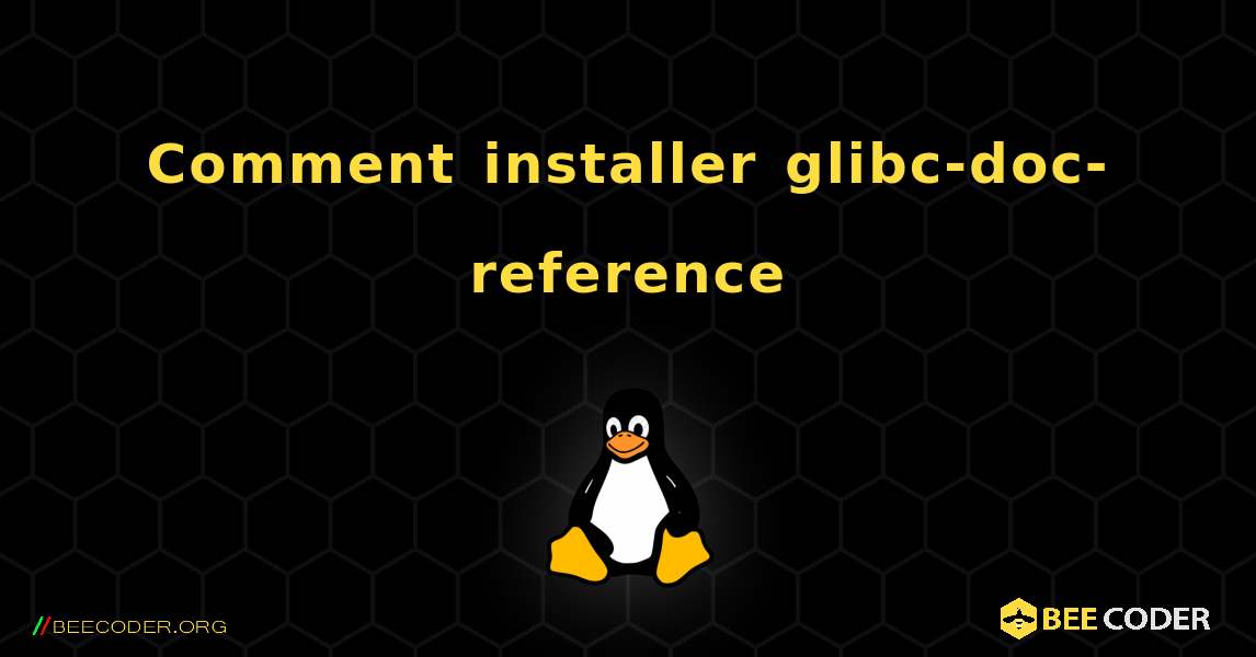 Comment installer glibc-doc-reference . Linux