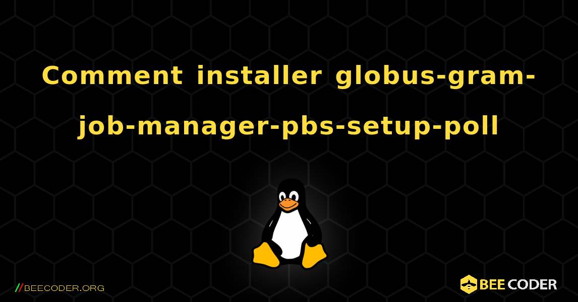 Comment installer globus-gram-job-manager-pbs-setup-poll . Linux