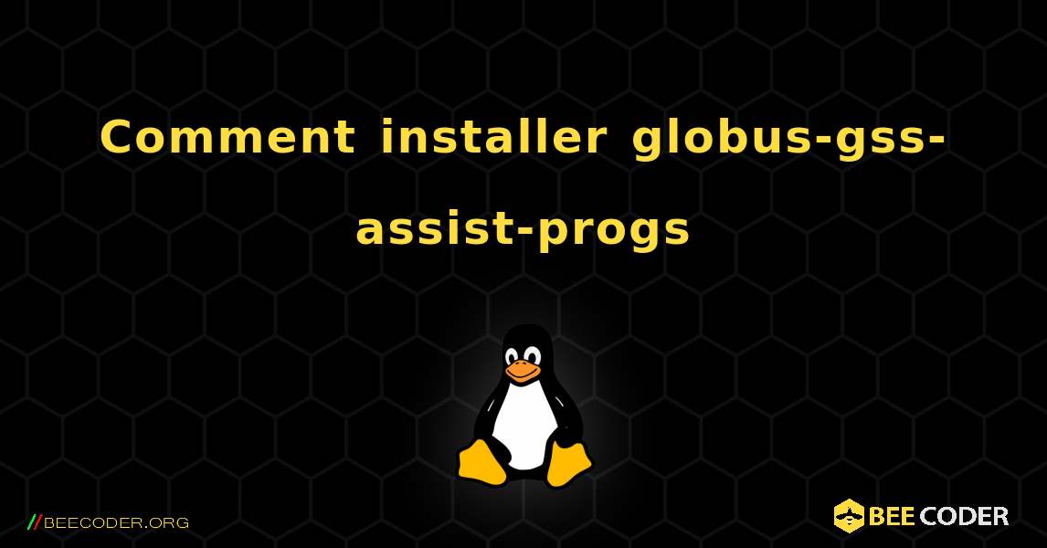 Comment installer globus-gss-assist-progs . Linux