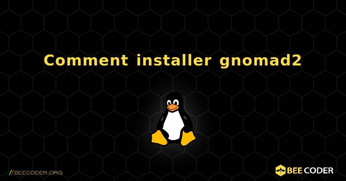 Comment installer gnomad2 . Linux
