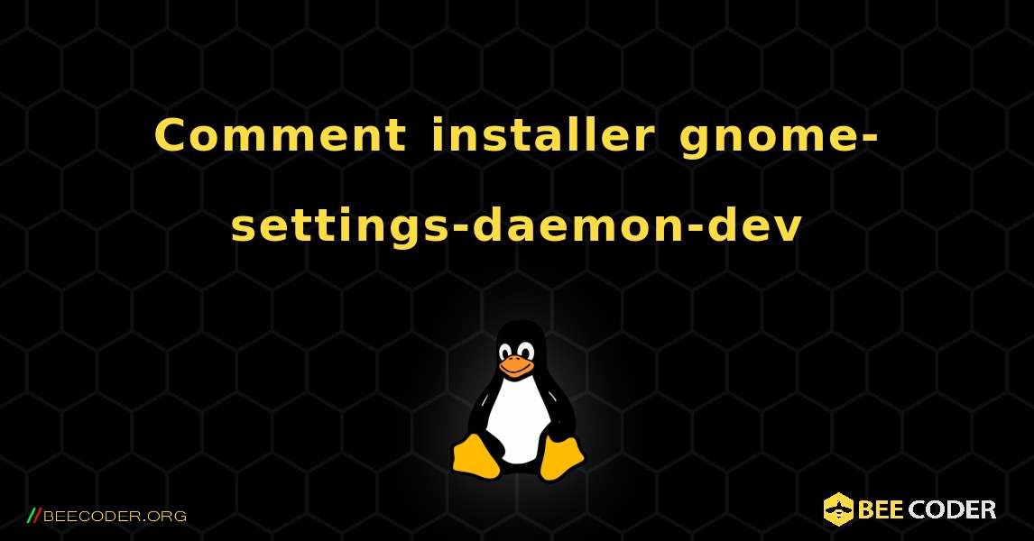 Comment installer gnome-settings-daemon-dev . Linux