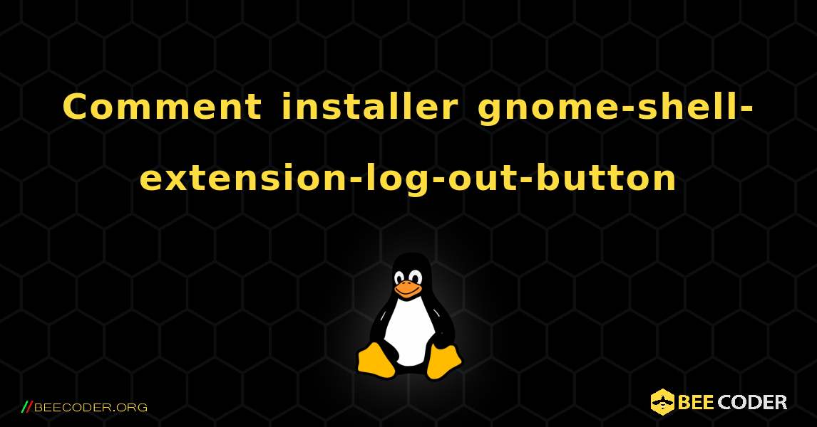 Comment installer gnome-shell-extension-log-out-button . Linux