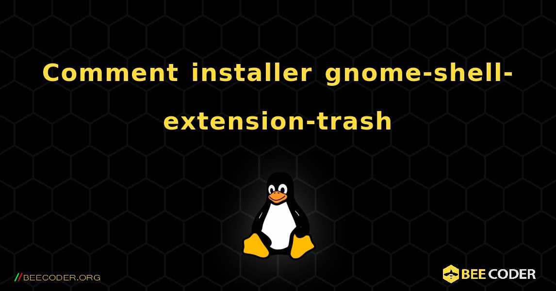 Comment installer gnome-shell-extension-trash . Linux