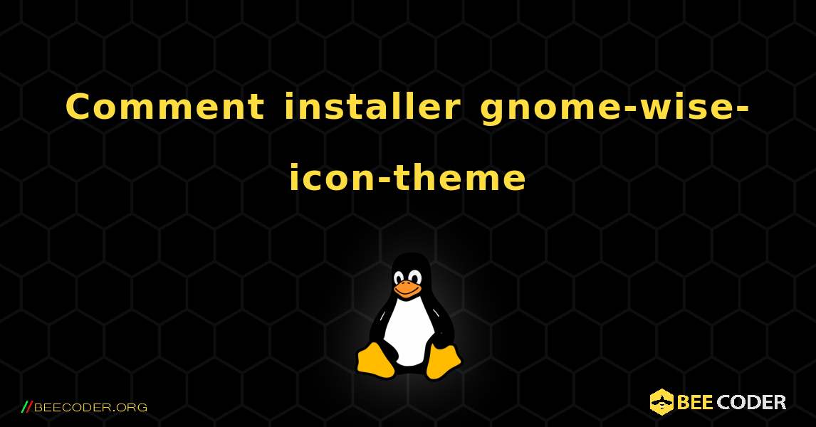 Comment installer gnome-wise-icon-theme . Linux