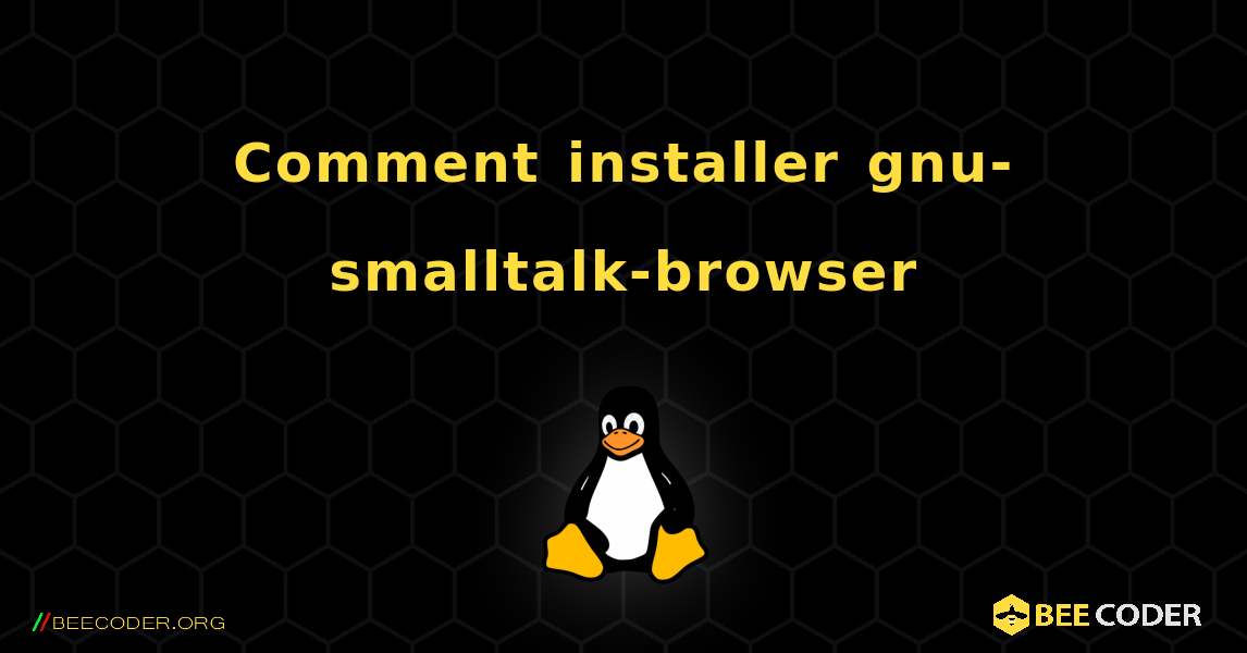 Comment installer gnu-smalltalk-browser . Linux
