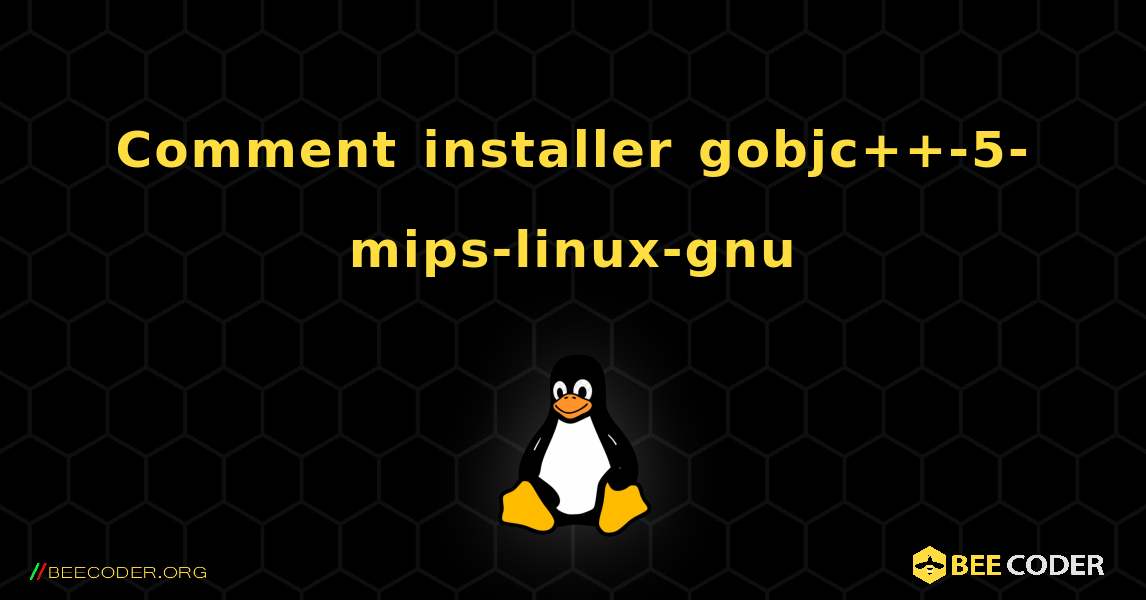 Comment installer gobjc++-5-mips-linux-gnu . Linux