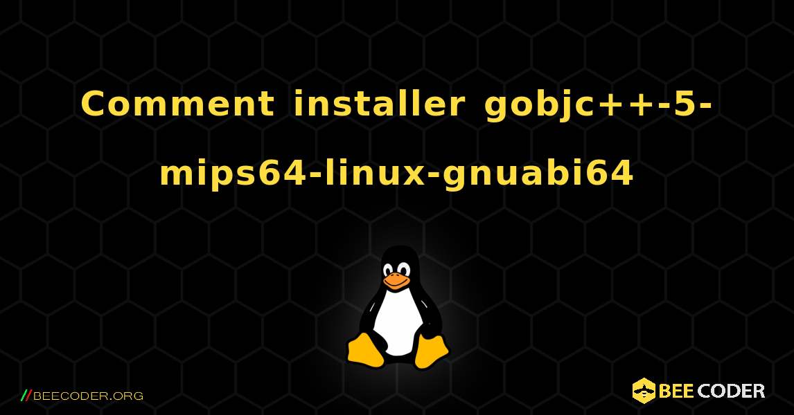 Comment installer gobjc++-5-mips64-linux-gnuabi64 . Linux
