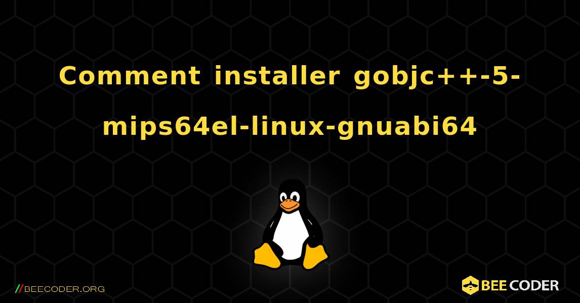 Comment installer gobjc++-5-mips64el-linux-gnuabi64 . Linux