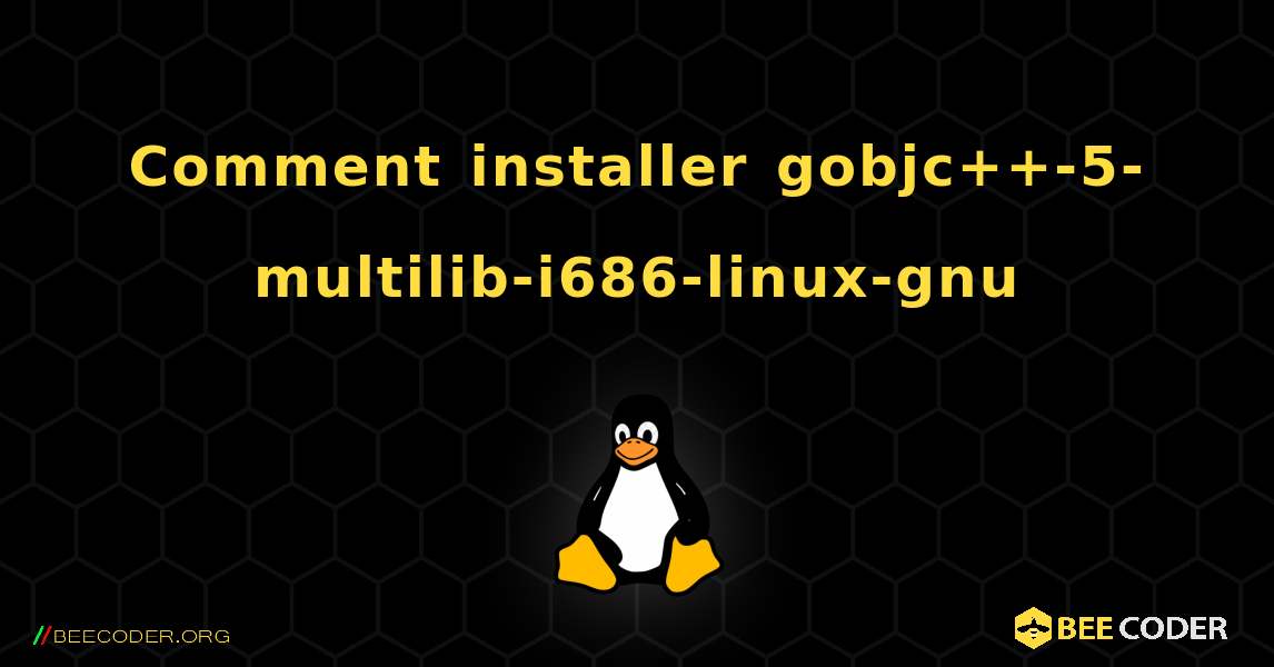 Comment installer gobjc++-5-multilib-i686-linux-gnu . Linux