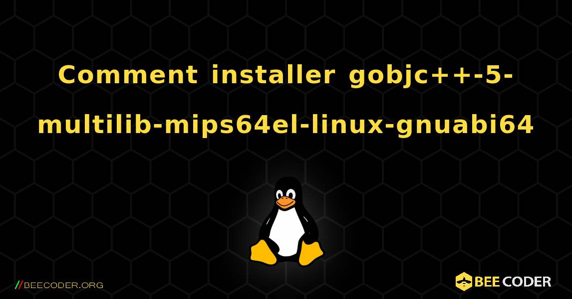 Comment installer gobjc++-5-multilib-mips64el-linux-gnuabi64 . Linux