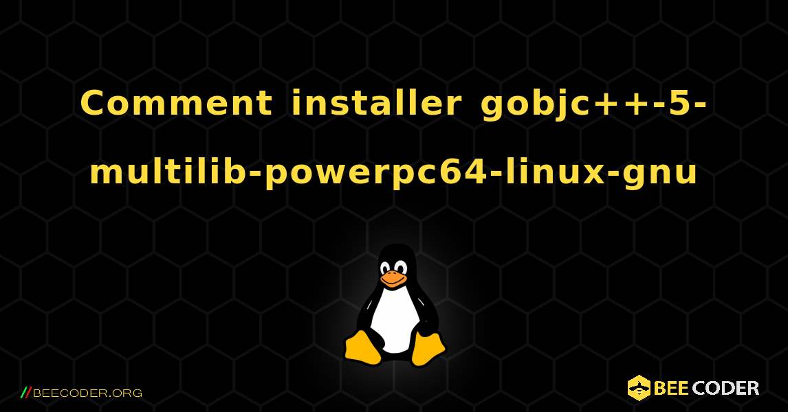 Comment installer gobjc++-5-multilib-powerpc64-linux-gnu . Linux