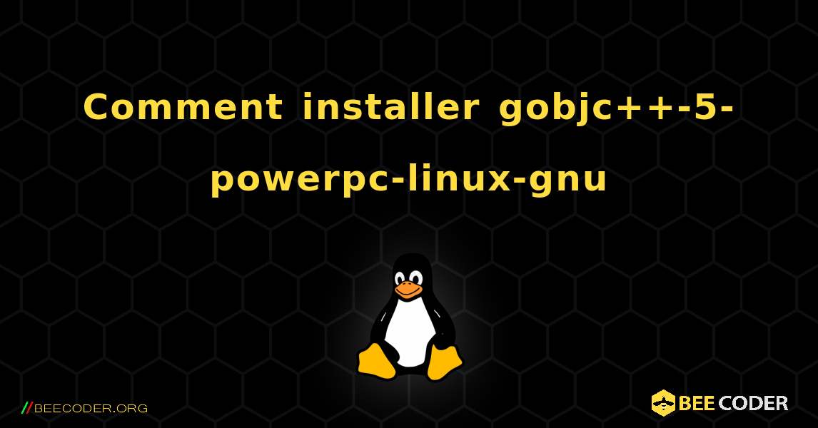 Comment installer gobjc++-5-powerpc-linux-gnu . Linux