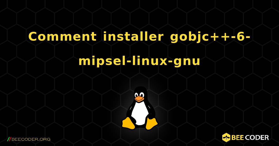 Comment installer gobjc++-6-mipsel-linux-gnu . Linux