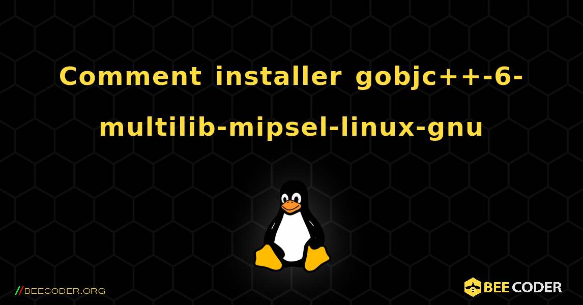 Comment installer gobjc++-6-multilib-mipsel-linux-gnu . Linux