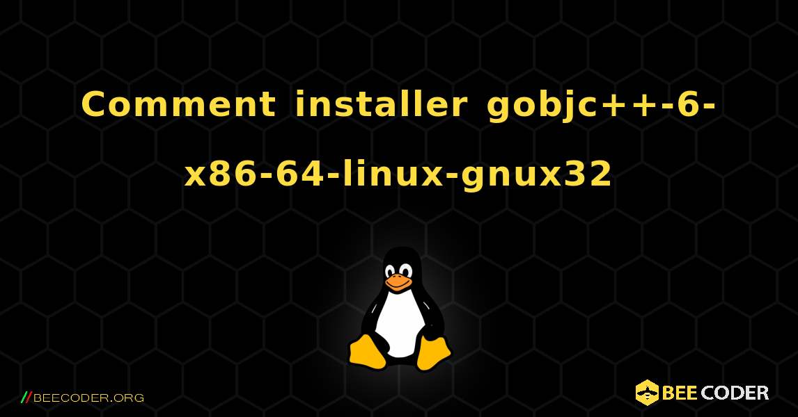 Comment installer gobjc++-6-x86-64-linux-gnux32 . Linux