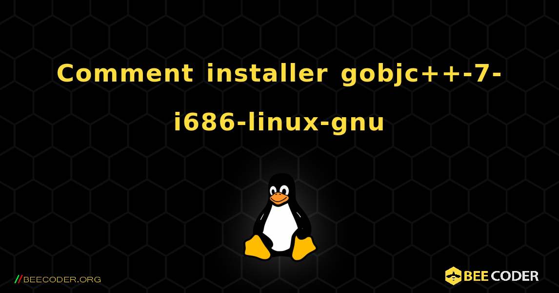 Comment installer gobjc++-7-i686-linux-gnu . Linux