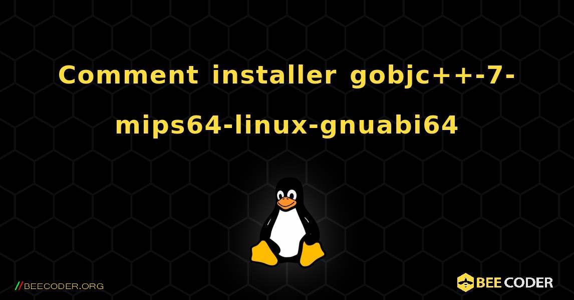 Comment installer gobjc++-7-mips64-linux-gnuabi64 . Linux