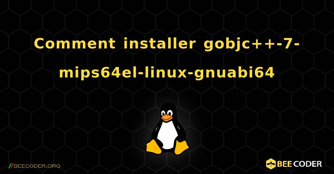 Comment installer gobjc++-7-mips64el-linux-gnuabi64 . Linux