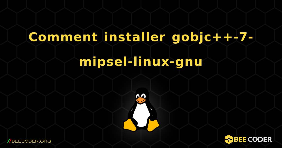 Comment installer gobjc++-7-mipsel-linux-gnu . Linux