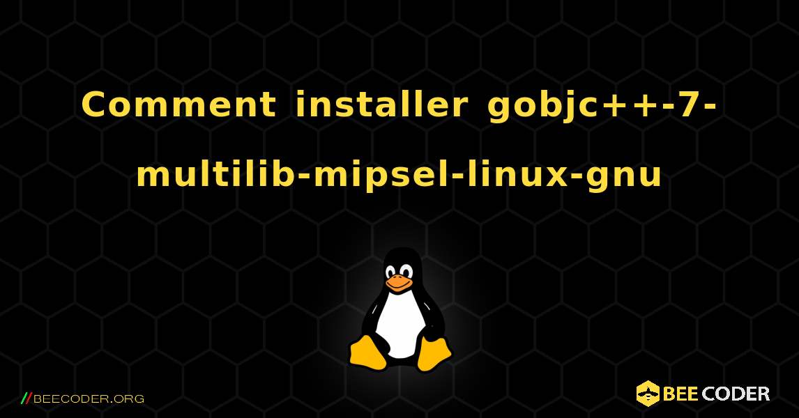 Comment installer gobjc++-7-multilib-mipsel-linux-gnu . Linux