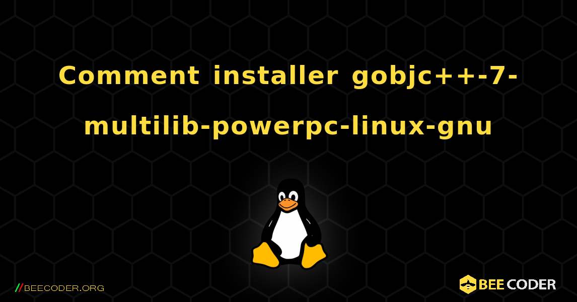 Comment installer gobjc++-7-multilib-powerpc-linux-gnu . Linux