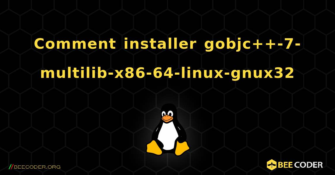 Comment installer gobjc++-7-multilib-x86-64-linux-gnux32 . Linux