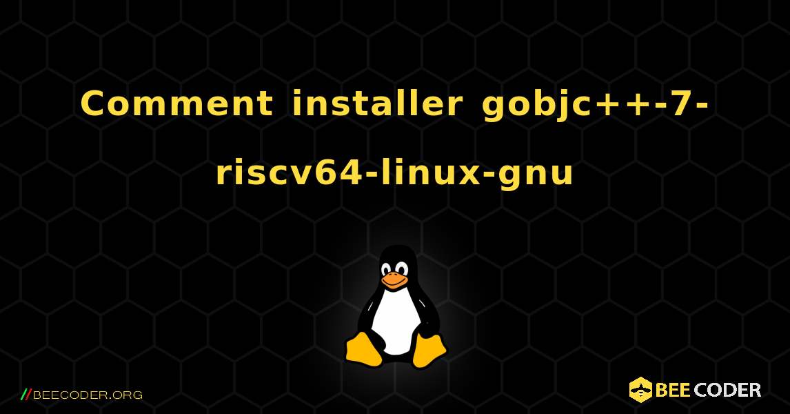 Comment installer gobjc++-7-riscv64-linux-gnu . Linux