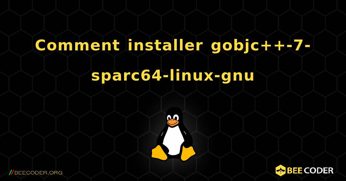 Comment installer gobjc++-7-sparc64-linux-gnu . Linux