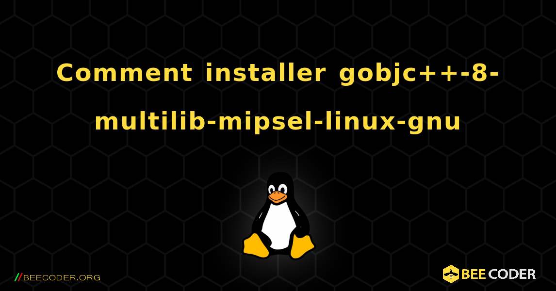 Comment installer gobjc++-8-multilib-mipsel-linux-gnu . Linux