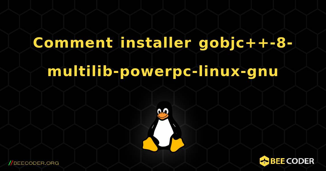 Comment installer gobjc++-8-multilib-powerpc-linux-gnu . Linux