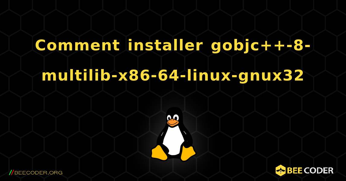 Comment installer gobjc++-8-multilib-x86-64-linux-gnux32 . Linux