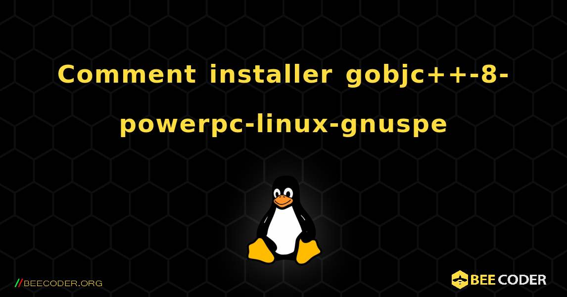 Comment installer gobjc++-8-powerpc-linux-gnuspe . Linux