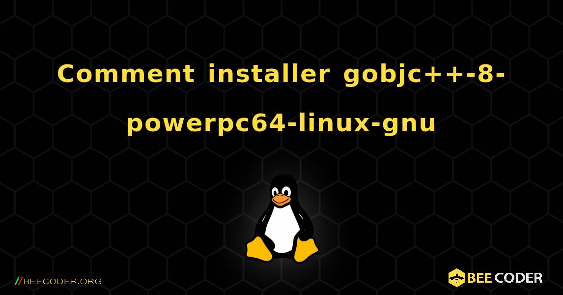 Comment installer gobjc++-8-powerpc64-linux-gnu . Linux