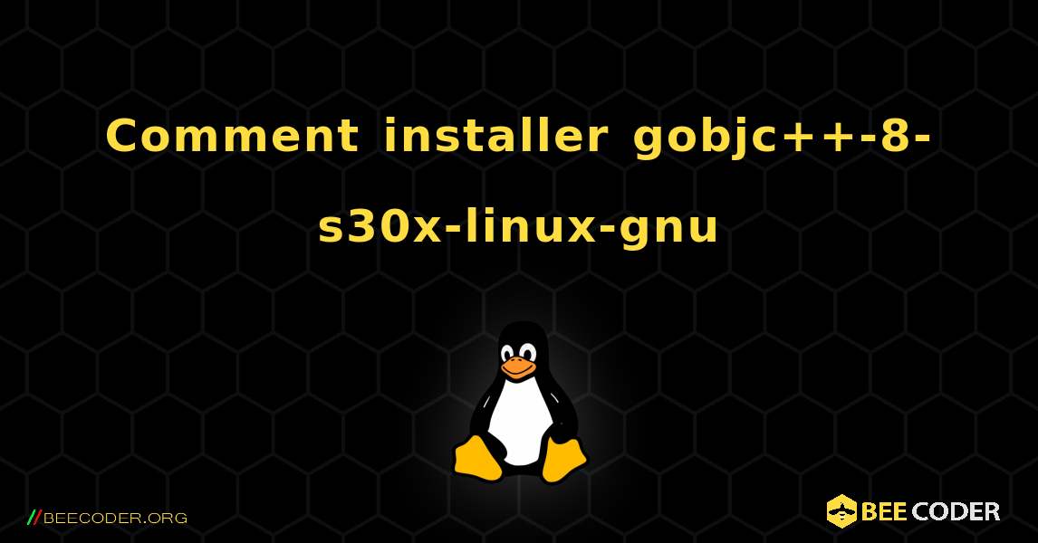 Comment installer gobjc++-8-s30x-linux-gnu . Linux