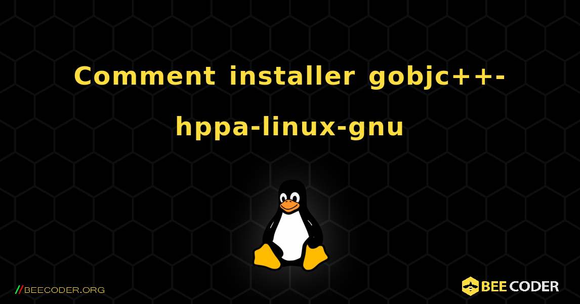 Comment installer gobjc++-hppa-linux-gnu . Linux