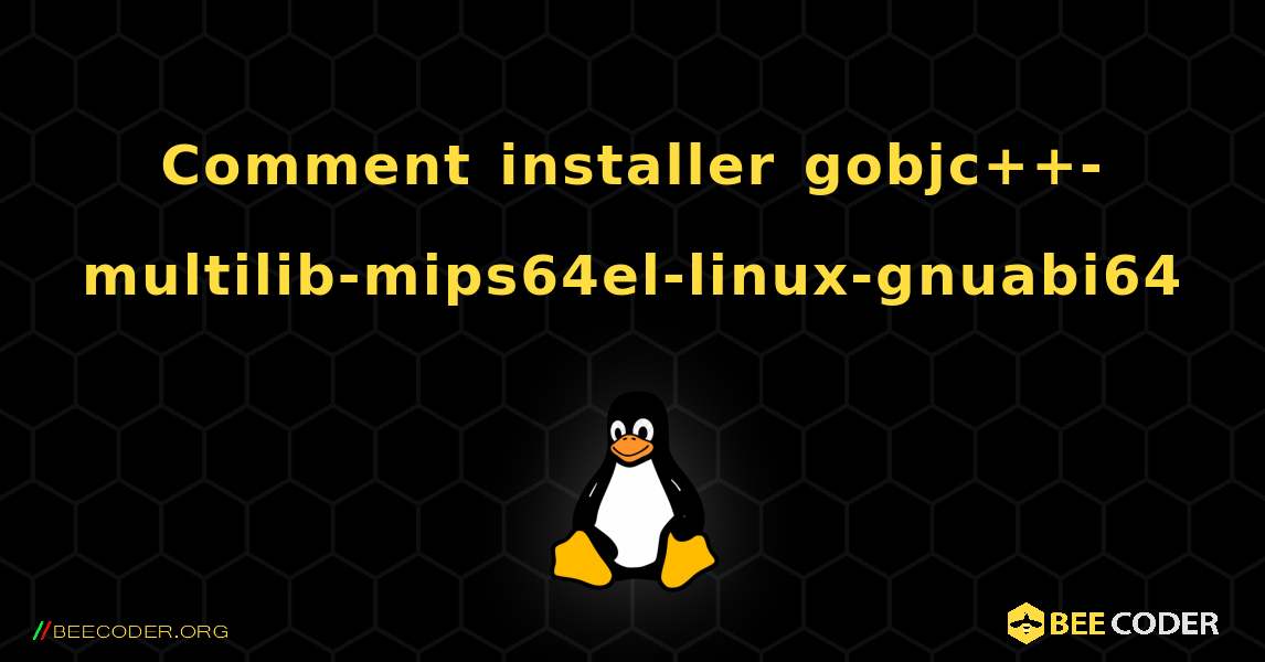 Comment installer gobjc++-multilib-mips64el-linux-gnuabi64 . Linux