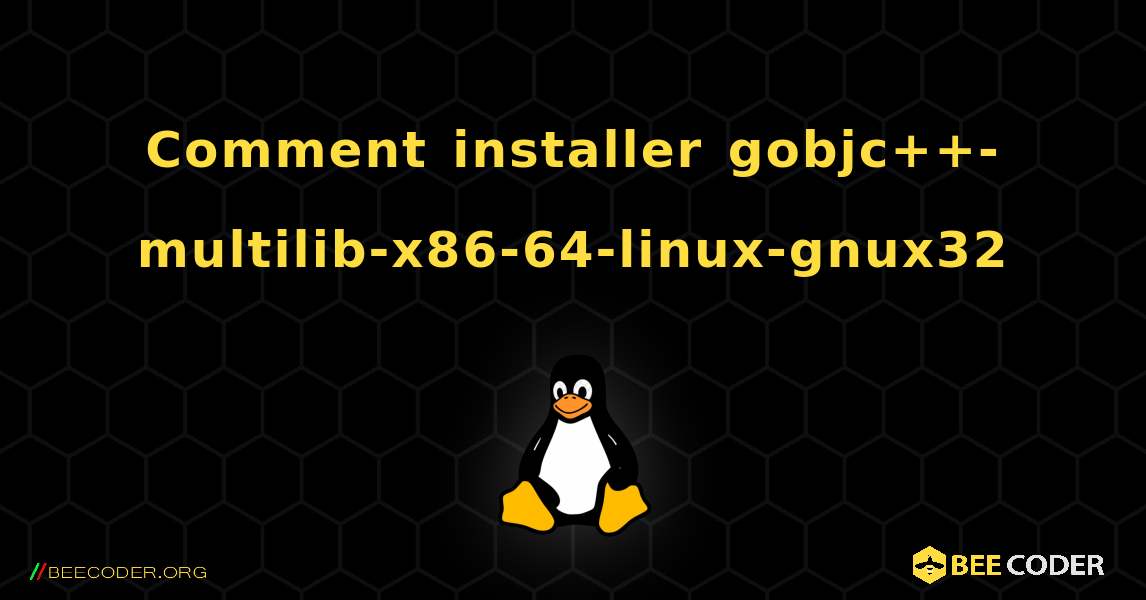 Comment installer gobjc++-multilib-x86-64-linux-gnux32 . Linux