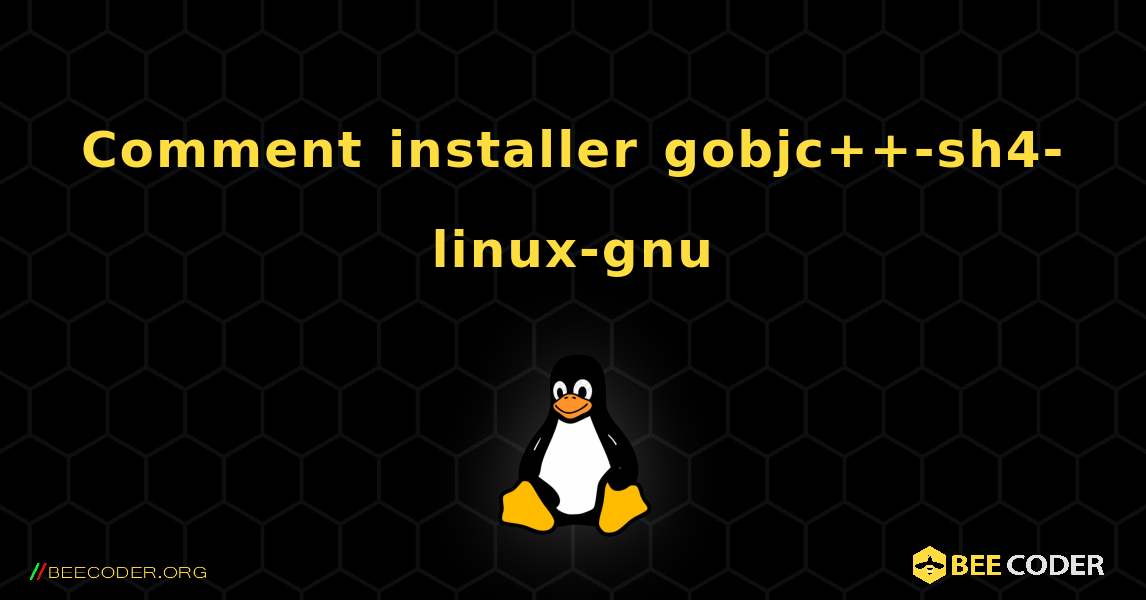 Comment installer gobjc++-sh4-linux-gnu . Linux