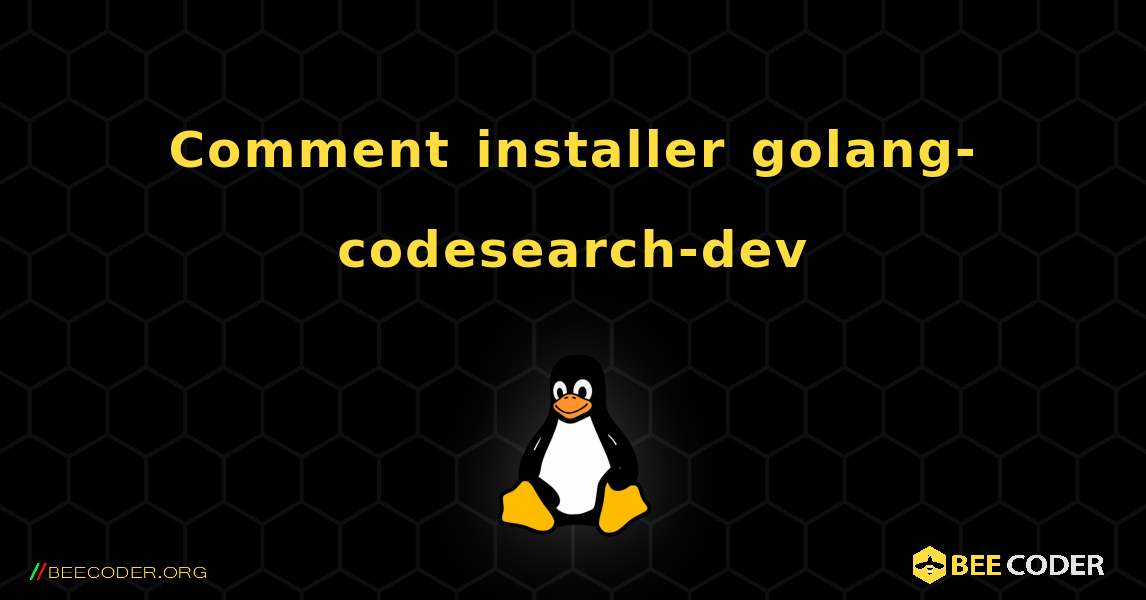 Comment installer golang-codesearch-dev . Linux