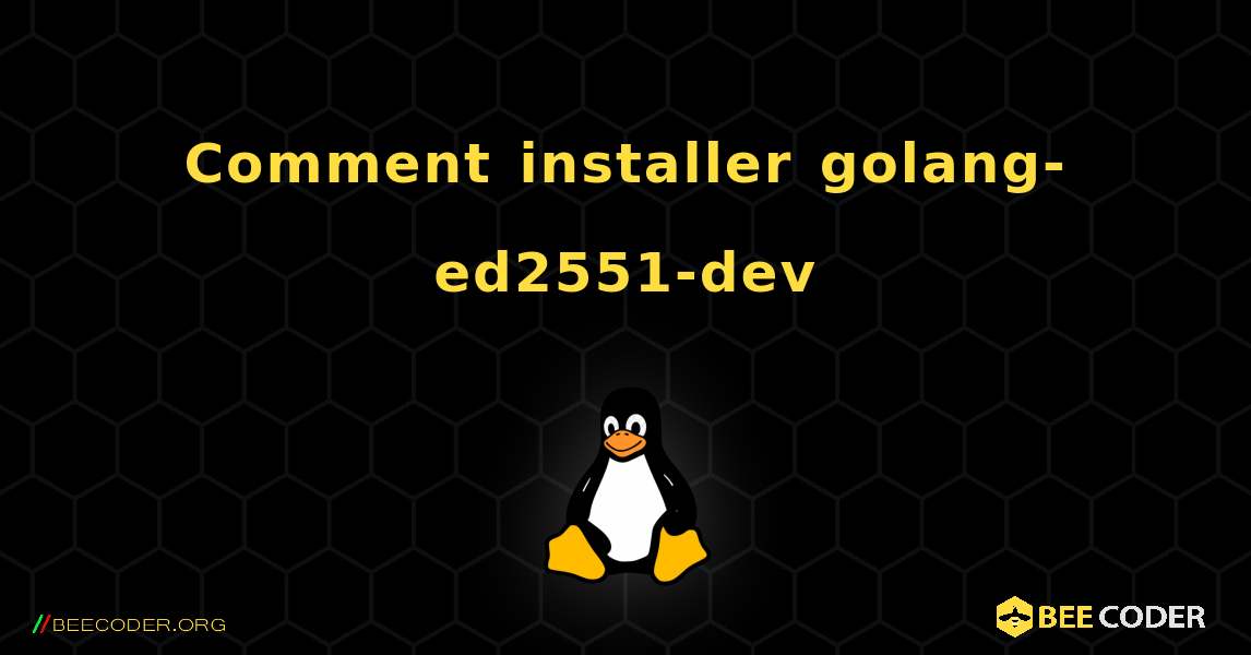 Comment installer golang-ed2551-dev . Linux