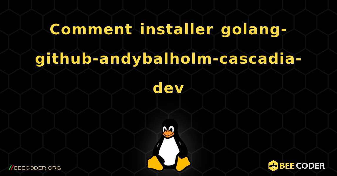 Comment installer golang-github-andybalholm-cascadia-dev . Linux