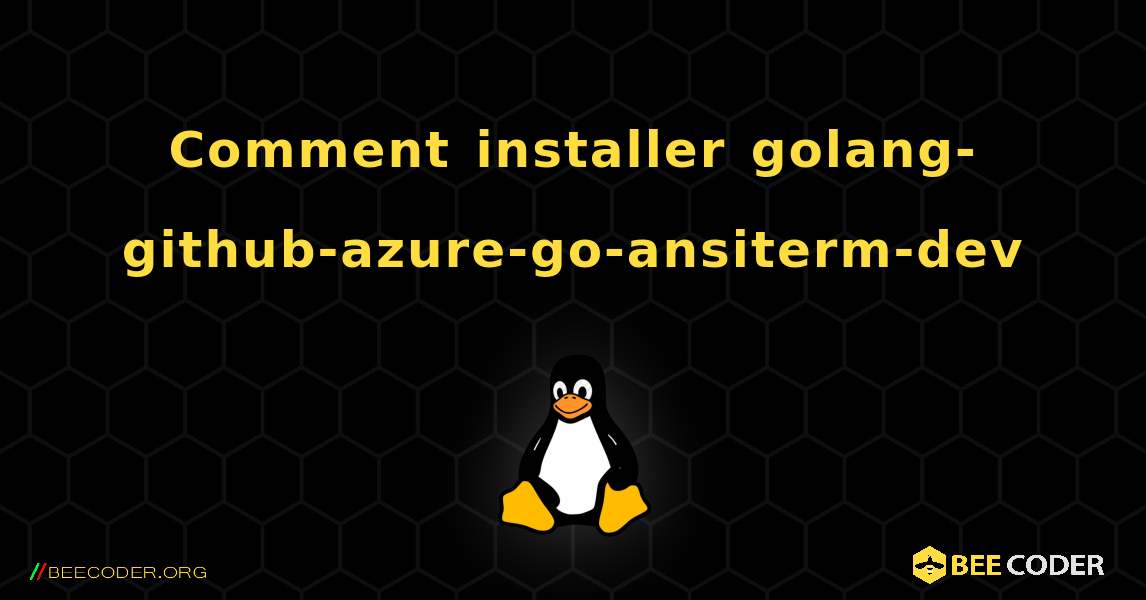 Comment installer golang-github-azure-go-ansiterm-dev . Linux