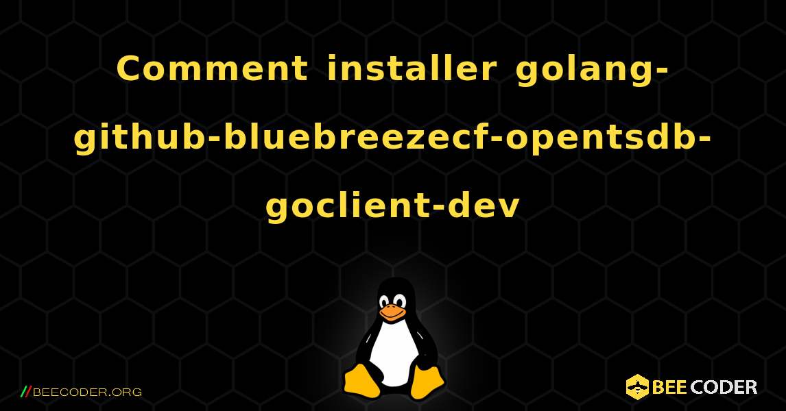 Comment installer golang-github-bluebreezecf-opentsdb-goclient-dev . Linux