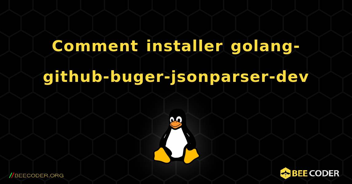 Comment installer golang-github-buger-jsonparser-dev . Linux
