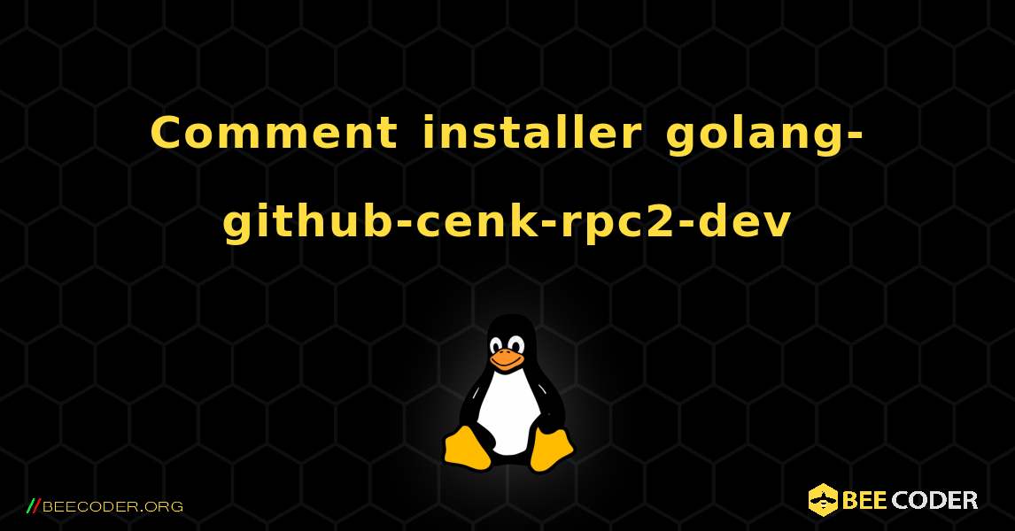 Comment installer golang-github-cenk-rpc2-dev . Linux