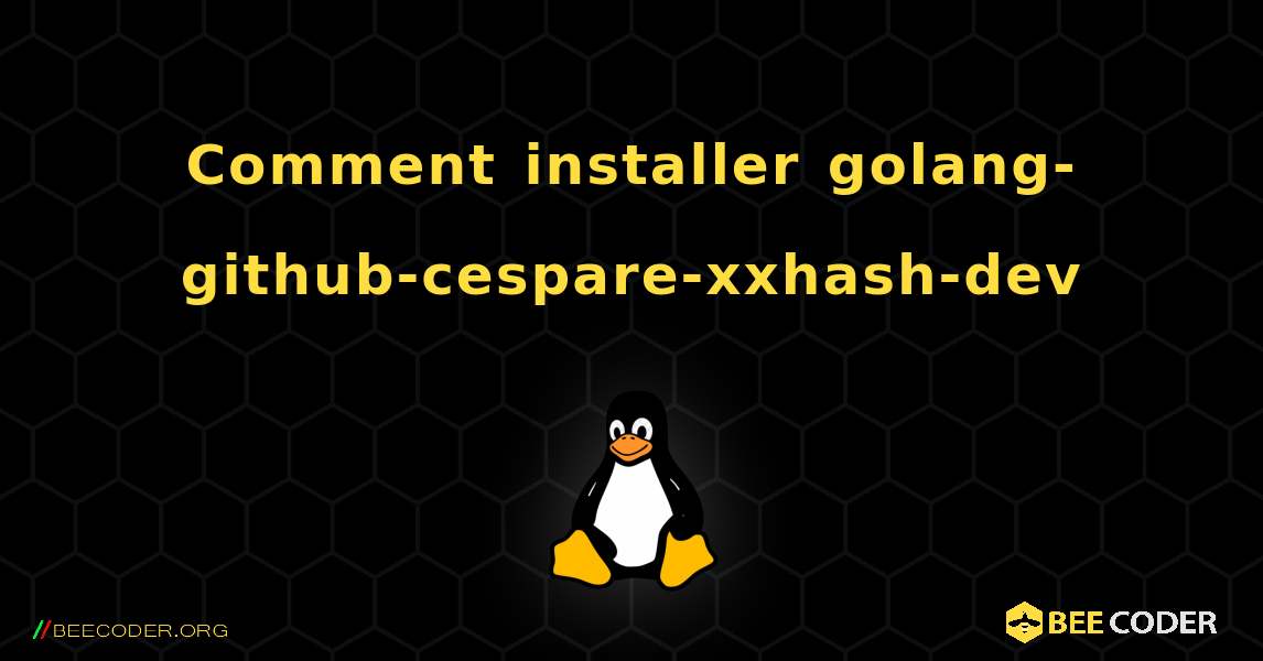 Comment installer golang-github-cespare-xxhash-dev . Linux