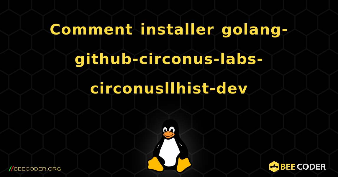 Comment installer golang-github-circonus-labs-circonusllhist-dev . Linux