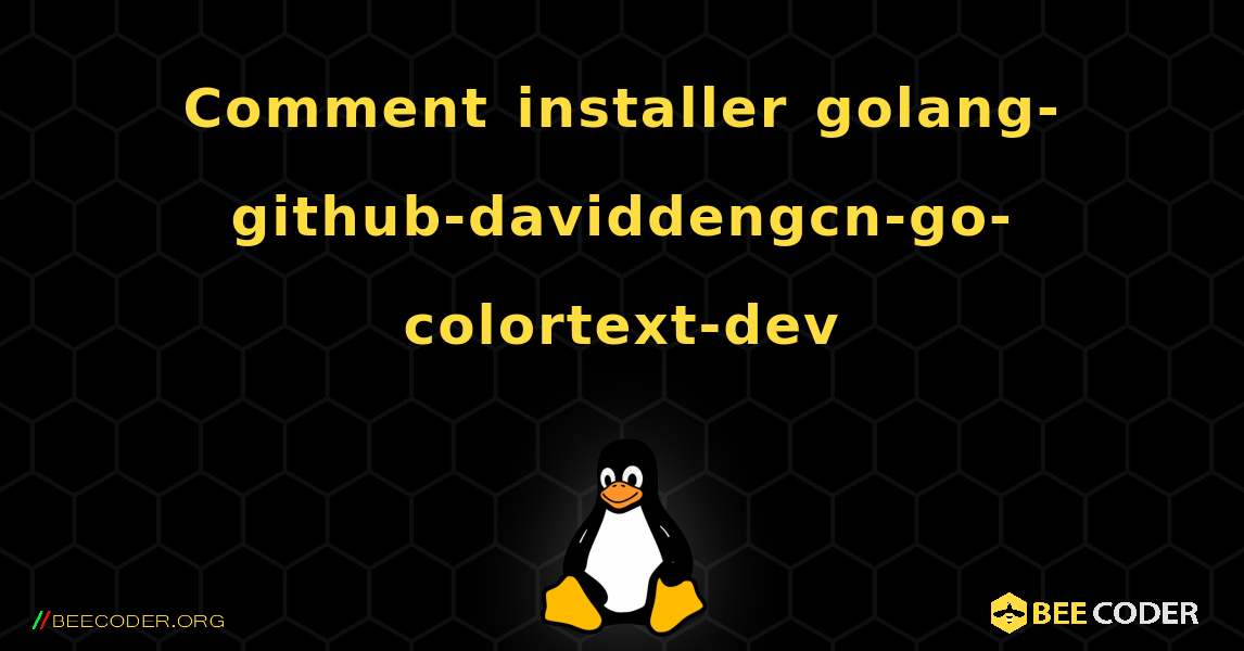 Comment installer golang-github-daviddengcn-go-colortext-dev . Linux